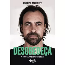 Desobedeça: A Sua Carreira Pede Mais, De Benvenutti, Mauricio. Editora Gente Livraria E Editora Ltda., Capa Mole Em Português, 2021
