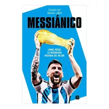 Messiánico - Lionel Messi La Verdadera Historia Del Mejor