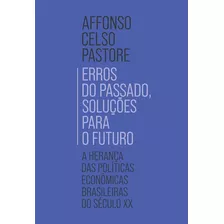 Erros Do Passado, Soluções Para O Futuro: A Herança Das Políticas Econômicas Brasileiras Do Século Xx, De Affonso Celso Pastore (), Calos Di Celio. Editora Portfolio-penguin Em Português