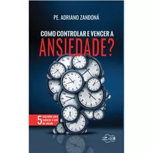 Livro Como Controlar E Vencer A Ansiedade Pe Adriano Zandoná