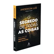 O Segredo De Todas As Coisas: Para Uma Vida Próspera E Bem-sucedida, De Luiz, Anderson. Starling Alta Editora E Consultoria Eireli, Capa Mole Em Português, 2021