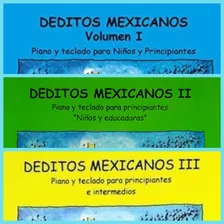 Deditos Mexicanos Vol.1, 2 Y 3: Piano Y Teclado Para Princip
