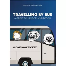 Travelling By Bus - A Great Source Of Inspiration: A One-way Ticket, De Marcos Antonio De Paula. Série Não Aplicável, Vol. 1. Editora Clube De Autores, Capa Mole, Edição 1 Em Inglês, 2020