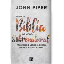 Lendo A Bíblia De Modo Sobrenatural, De Piper, John. Editora Missão Evangélica Literária, Capa Dura Em Português, 2018