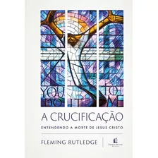 A Crucificação, De Fleming Rutledge. Editora Thomas Nelson Brasil, Capa Dura Em Português