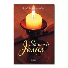 Só Por Ti Jesus - Prof. Felipe Aquino - Novo - Lacrado