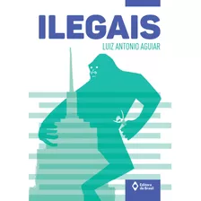 Ilegais, De Aguiar, Luiz Antonio. Série Série Toda Prosa Editora Do Brasil, Capa Mole Em Português, 2019