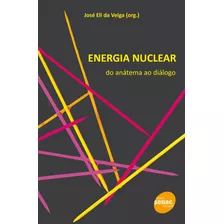 Energia Nuclear : Do Anatema Ao Dialogo, De Veiga, José Eli Da. Editora Serviço Nacional De Aprendizagem Comercial, Capa Mole Em Português, 2011