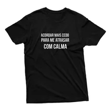 Camiseta Masculina Frase Acordei Mais Cedo Atrasar Com Calma