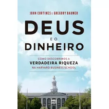 Deus E O Dinheiro: Como Descobrimos A Verdadeira Riqueza Na Harvard Business School, De Cortines, John. Associação Religiosa Editora Mundo Cristão, Capa Mole Em Português, 2019