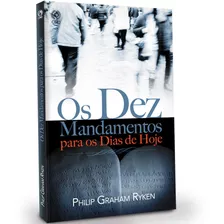 Os Dez Mandamentos Para Os Dias De Hoje- Philip Graham Ryken