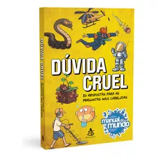 Dúvida Cruel, 80 Respostas Para As Perguntas Mais Cabeludas, Que Tiram O Sono De Quem Sempre Quer Aprender Algo Novo Sobre A Vida, O Universo E Tudo Mais, Dos Criadores Do Canal Manual Do Mundo