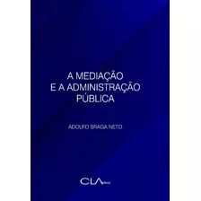 Mediacao E A Administracao Publica, A - Braga Neto, Adolfo