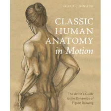 Classic Human Anatomy In Motion: The Artist's Guide To The D