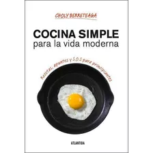 Cocina Simple Para La Vida Moderna, De Choly Berreteaga. Editorial Atlántida, Tapa Blanda En Español