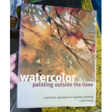 Watercolor Painting Outside The Lines: A Positive Approach To Negative Painting