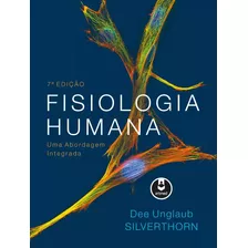 Fisiologia Humana Uma Abordagem Integrada - 7ª Edição - De Silverthorn, Dee Unglaub - Editora Artmed - Livro Capa Dura - Novo