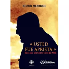 «¡usted Fue Aprista!», De Nelson Manrique Gálvez. Fondo Editorial De La Pontificia Universidad Católica Del Perú, Tapa Blanda En Español, 2013