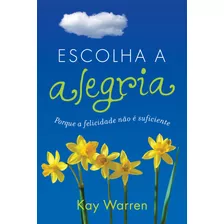 Escolha A Alegria: Porque A Felicidade Não É Suficiente, De Warren, Kay. Associação Religiosa Editora Mundo Cristão, Capa Mole Em Português, 2014