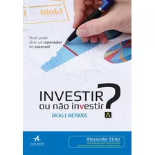 Investir Ou Não Investir?: Dicas E Métodos, De Elder, Alexander. Starling Alta Editora E Consultoria Eireli, Capa Mole Em Português, 2018