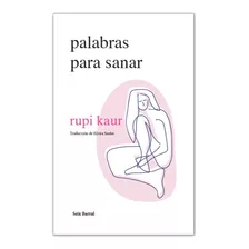 Palabras Para Sanar, De Kaur, Rupi., Vol. No. Editorial Seix Barral, Tapa Blanda, Edición 1.0 En Español, 2023