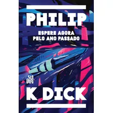 Espere Agora Pelo Ano Passado, De Dick, Philip K.. Editora Schwarcz Sa, Capa Dura Em Português, 2018