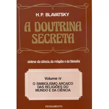 A Doutrina Secreta - (vol. Iv): O Simbolismo Arcaico Das Religiões Do Mundo E Da Ciência, De Blavatsky, H. P.. Editora Pensamento-cultrix Ltda., Capa Mole Em Português, 1980