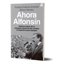 Ahora Alfonsín, De Matías Méndez Y Rodrigo Andrade. Serie N/a Editorial Margen Izquierdo, Tapa Blanda, Edición Nuevo En Español, 2023