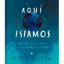 Aquí Estamos: Tas Para Vivir En El Planeta Tierra, De Jeffers, Oliver., Vol. 0.0. Editorial Fondo De Cultura Económica, Tapa Dura, Edición 1 En Español, 2018