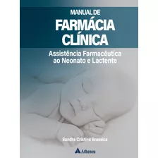 Manual De Farmácia Clínica: Assistência Farmacêutica Ao Neonato E Lactente, De Brassica, Sandra Cristina. Editora Atheneu Ltda, Capa Mole Em Português, 2019