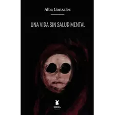 Una Vida Sin Salud Mental - Pasta Blanda - Alba Gonzalez