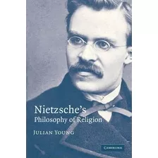 Nietzsche's Philosophy Of Religion - Julian Young