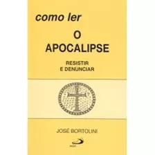 Livro Como Ler O Apocalipse - Resistir E Denunciar - Bortolini, José [2008]