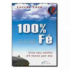 Livro 100% Fé, Cem Por Cento Resultado, Viva Seu Sonho 24 Horas Por Dia - Covo, Luccas [2003]