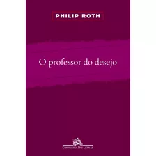 O Professor Do Desejo, De Roth, Philip. Editora Schwarcz Sa, Capa Mole Em Português, 2013