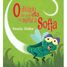 O Diário De Um Dia Da Mosca Sofia - Paulo Debs - Debs Ed.