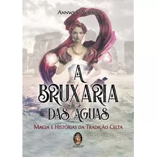 Livro A Bruxaria Das Aguas - - Magia E História Da Tradição 