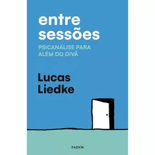 Entre Sessões: Psicanálise Para Além Do Divã, De Lucas Liedke. Editora Paidós, Capa Mole, Edição 1 Em Português, 2023