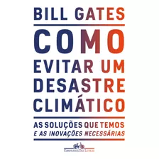 Como Evitar Um Desastre Climático: As Soluções Que Temos E As Inovações Necessárias, De Gates, Bill. Editora Schwarcz Sa, Capa Mole Em Português, 2021