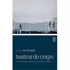 Teatros Do Corpo: O Psicossoma Em Psicanálise, De Mcdougall, Joyce. Editora Wmf Martins Fontes Ltda, Capa Mole Em Português, 2013