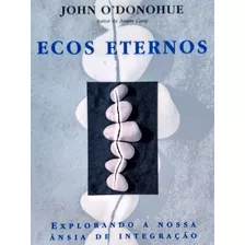 Livro De Psicologia. Filosofia: Ecos Eternos. Explorando A Nossa Ânsia De Integração. Auto Ajuda. Comportamento. John O'donohue. Desejo ( Filosofia ). Intimidade ( Psicologia ). Comportamento