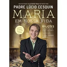 Maria Em Nossa Vida: 10 Licoes Da Virgem Que Vao Mudar