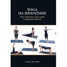 Livro Yoga Da Juventude: Ritos Tibetanos Para A Saúde E R...