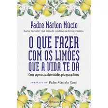 O Que Fazer Com Os Limões Que A Vida Te Dá: Como Superar A