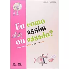 Eu Como Assim Ou Assado - Conhecendo Melhor O Que Voce Come - Col Pe No Ch