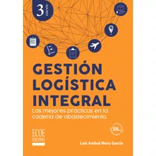 Gestión Logística Integral 3ra Edición: Gestión Logística Integral 3ra Edición, De Luis Aníbal Mora García. Editorial Ecoe, Tapa Blanda, Edición 1 En Español, 2023