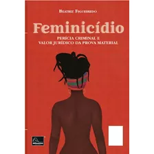 Feminicídio - Perícial Criminal E Valor Jurídico Da Prova Material