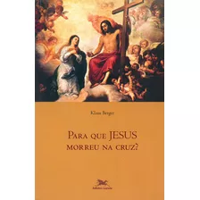 Para Que Jesus Morreu Na Cruz?, De Klaus Berger. Editora Edições Loyola, Capa Dura Em Português