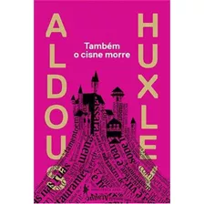 Também O Cisne Morre, De Huxley, Aldous Leonard. Editora Biblioteca Azul, Capa Mole, Edição 1ª Edição - 2014 Em Português