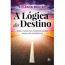 A Lógica Do Destino: Uma Visão Da Constelação Familiar Sistêmica, De Bertão, Solange. Editora Urbana Ltda, Capa Mole Em Português, 2019